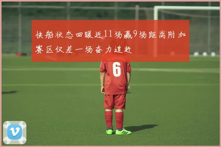 快船状态回暖近11场赢9场距离附加赛区仅差一场奋力追赶