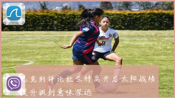巴克利评论杜兰特离开后太阳战绩提升讽刺意味深远