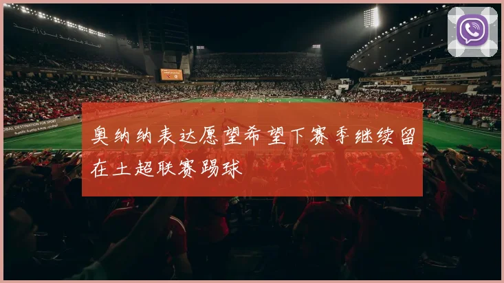 奥纳纳表达愿望希望下赛季继续留在土超联赛踢球
